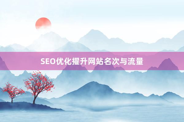 SEO优化擢升网站名次与流量